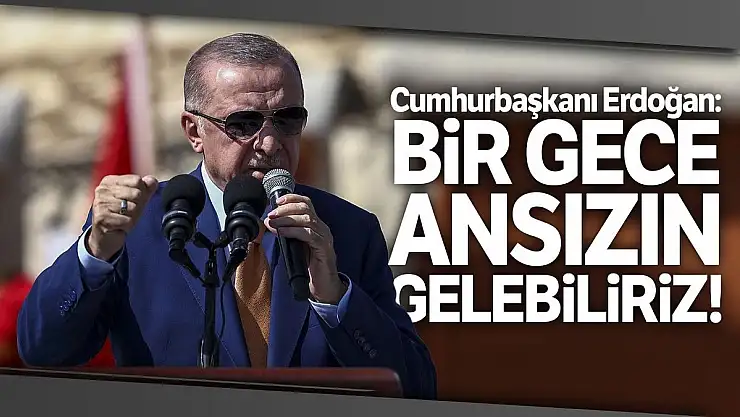 'Bir Gece Ansızın Gelebiliriz'