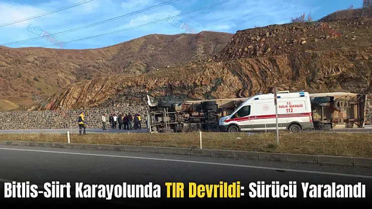 Bitlis-Siirt Karayolunda TIR Devrildi: Sürücü Yaralandı