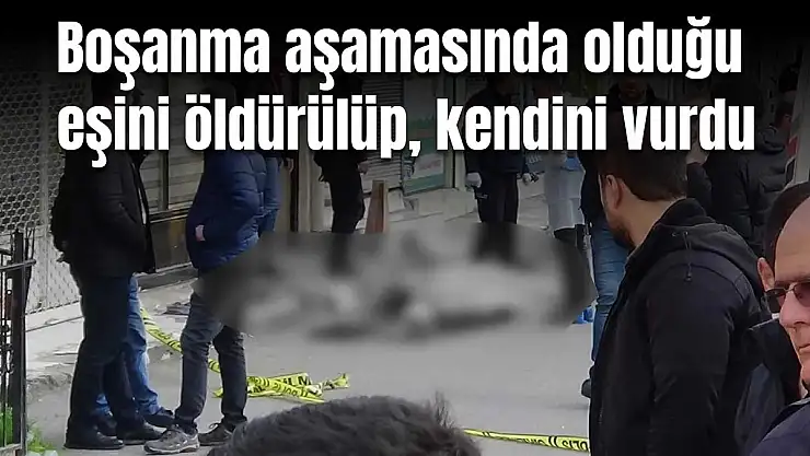 Boşanma Aşamasında Olduğu Eşini Öldürdü ve İntihar Etti