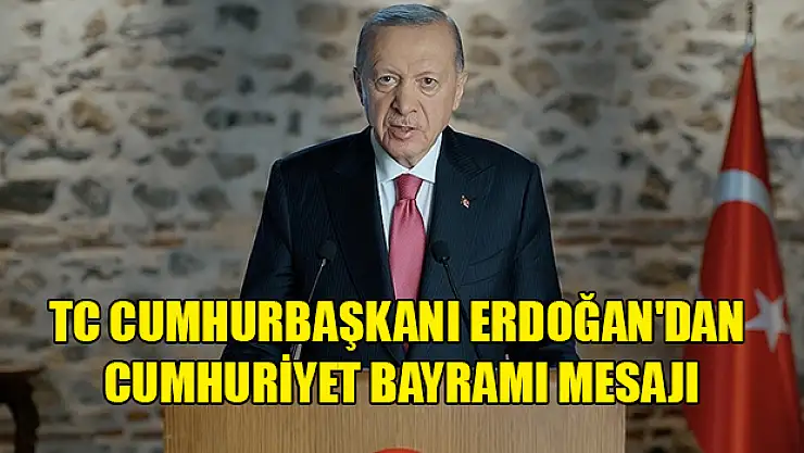 Cumhurbaşkanı Erdoğan'ın Cumhuriyet Bayramı Mesajı!