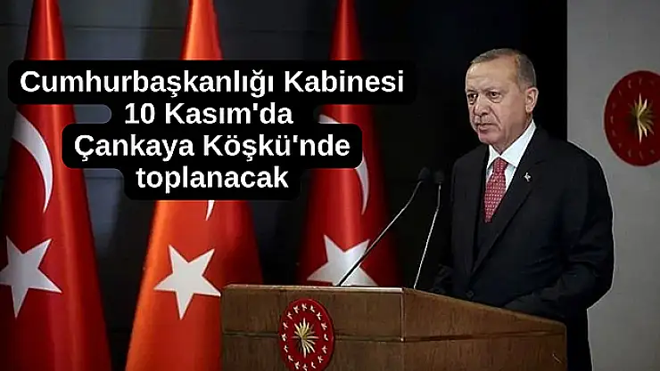 Cumhurbaşkanlığı Kabinesi 10 Kasım'da Çankaya Köşkünde Toplanacak