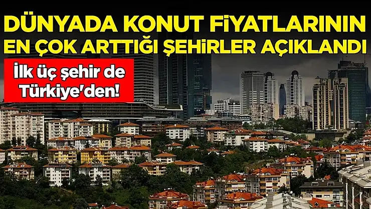 Dünyada Konut Fiyatlarının En Çok Arttığı Üç Kent Türkiye'den