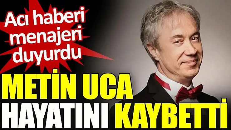 Metin Uca Hayatını Kaybetti