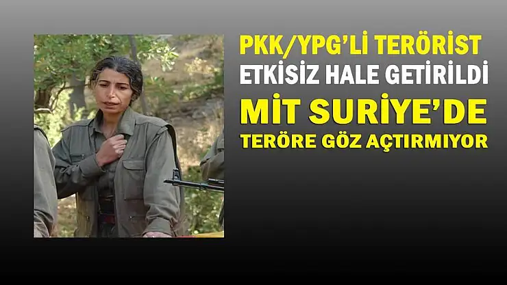 MİT, PKK/YPG Finans Sorumlusunu Suriye/Rumeylan'da Etkisiz Hale Getirdi
