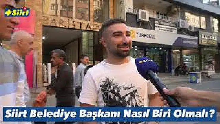 Siirt Halkı Belediye Başkanında Olması Gereken Özellikleri Muhabirlerimize Anlattı!