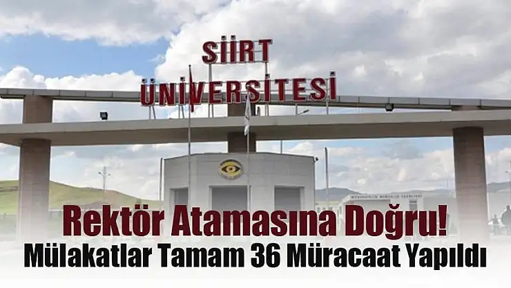 Siirt Üniversitesi'ne Rektör Atamasına Doğru Mülakatlar Tamamlandı ve 36 Müracaat Yapıldı