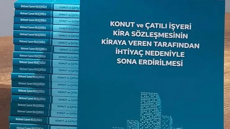 SİİRTLİ HUKUKÇU-AVUKAT MEHMET SAMET KILIÇÇIOĞLU'NUN KİTABI: KONUT VE ÇATILI İŞ YERİ KİRA SÖZLEŞMESİNİN KİRAYA VEREN TARAFINDAN İHTİYAÇ NEDENİYLE SONA ERDİRİLMESİ