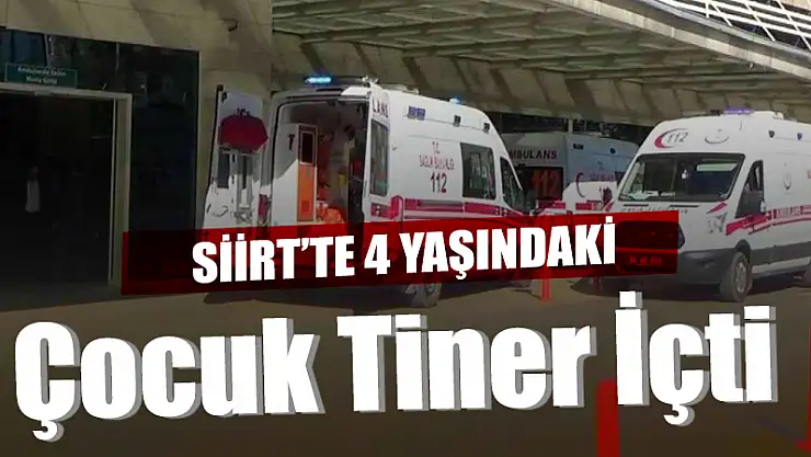 Siirt'te 4 Yaşındaki Çocuk, Yanlışlıkla Tiner İçti!