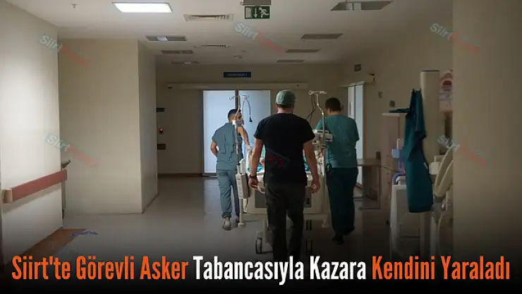 Siirt'te Görevli Asker Kazara Kendini Yaraladı