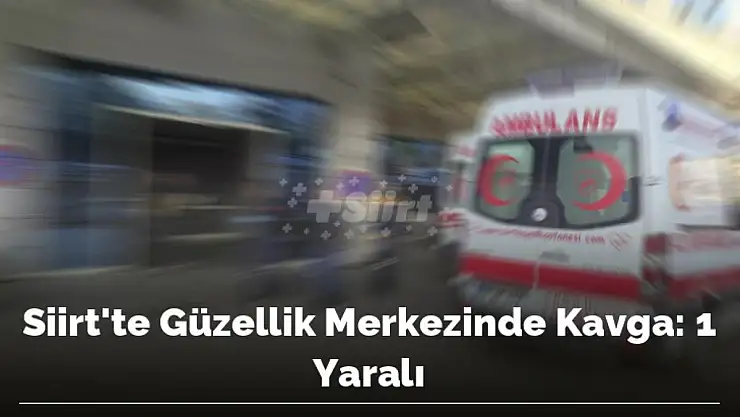 Siirt'te Güzellik Merkezinde Kavga: 1 Yaralı