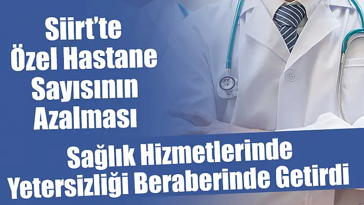 Siirt'te Özel Hastane Sayısının Azalması, Sağlık Hizmetlerindeki Yetersizliği de Beraberinde Getirdi