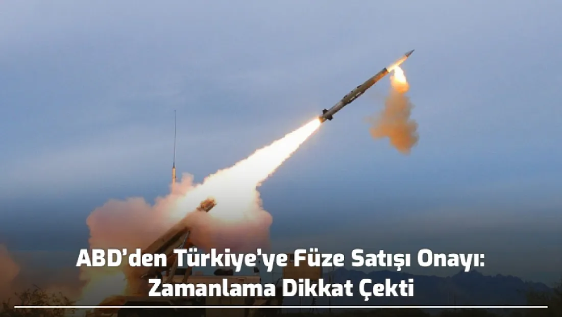 ABD’den Türkiye’ye Füze Satışı Onayı: Zamanlama Dikkat Çekti