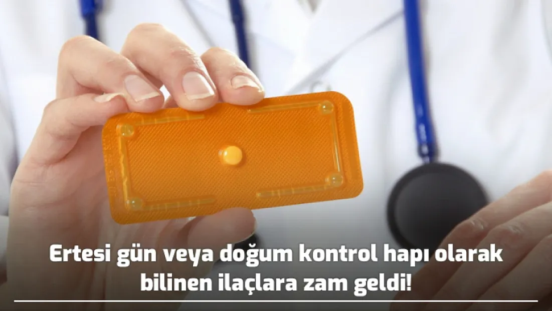 Ertesi gün veya doğum kontrol hapı olarak bilinen ilaçlara zam geldi!