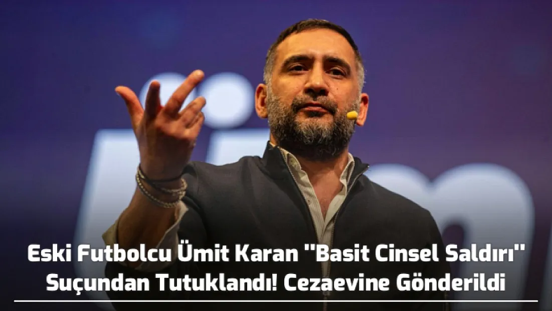 Eski Futbolcu Ümit Karan ''Basit Cinsel Saldırı'' Suçundan Tutuklandı! Cezaevine Gönderildi