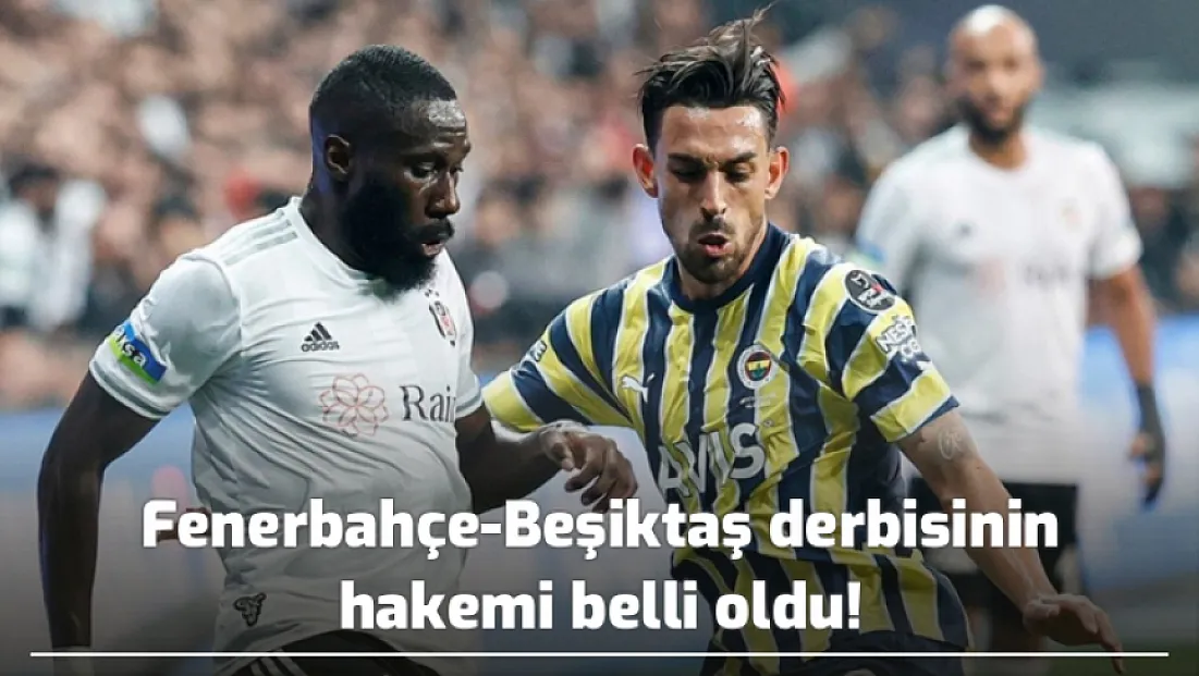 Fenerbahçe-Beşiktaş derbisinin hakemi belli oldu!