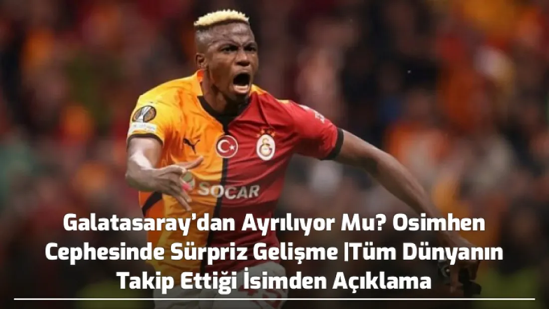 Galatasaray’dan Ayrılıyor Mu? Osimhen Cephesinde Sürpriz Gelişme |Tüm Dünyanın Takip Ettiği İsimden Açıklama