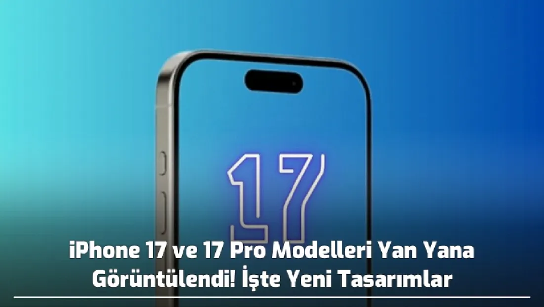 iPhone 17 ve 17 Pro Modelleri Yan Yana Görüntülendi! İşte Yeni Tasarımlar