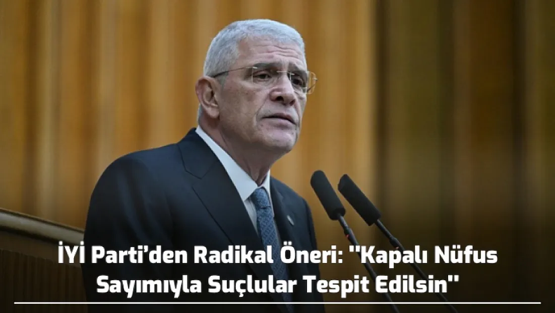 İYİ Parti’den Radikal Öneri: ''Kapalı Nüfus Sayımıyla Suçlular Tespit Edilsin''