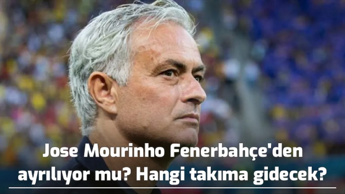 Jose Mourinho Fenerbahçe'den ayrılıyor mu? Hangi takıma gidecek?