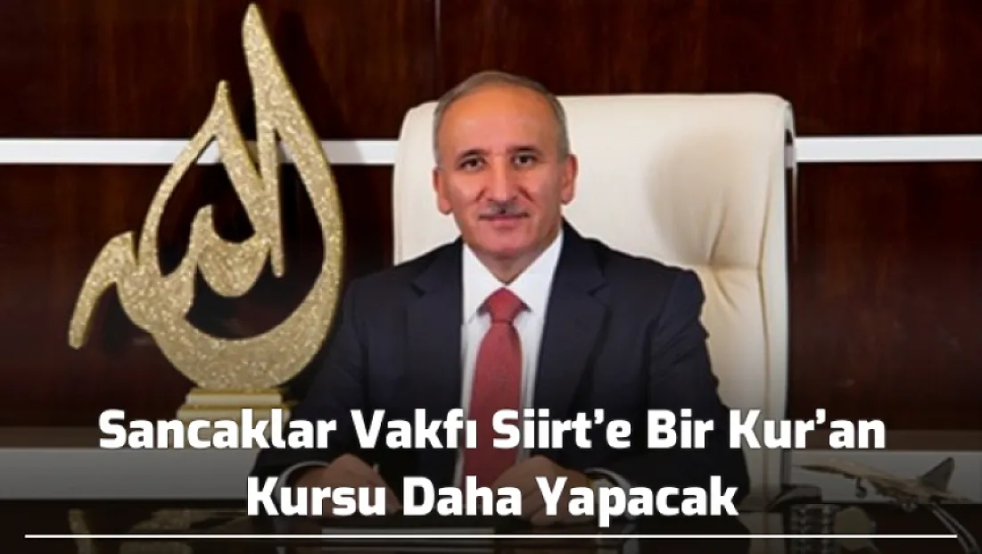 Sancaklar Vakfı Siirt’e Bir Kur’an Kursu Daha Yapacak