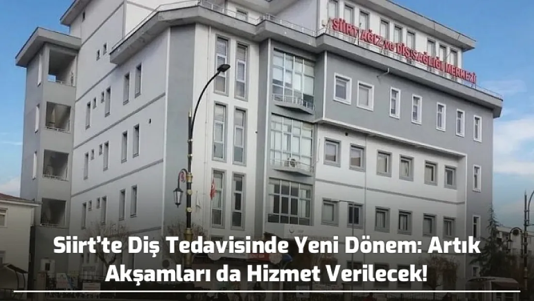 Siirt’te Diş Tedavisinde Yeni Dönem: Artık Akşamları da Hizmet Verilecek!