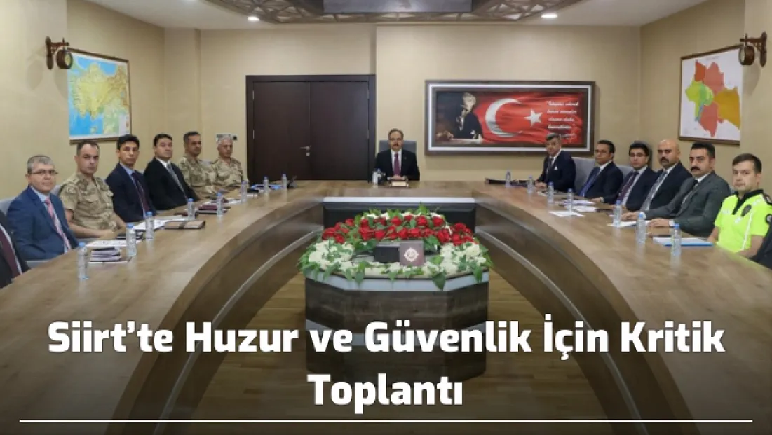 Siirt’te Huzur ve Güvenlik İçin Kritik Toplantı