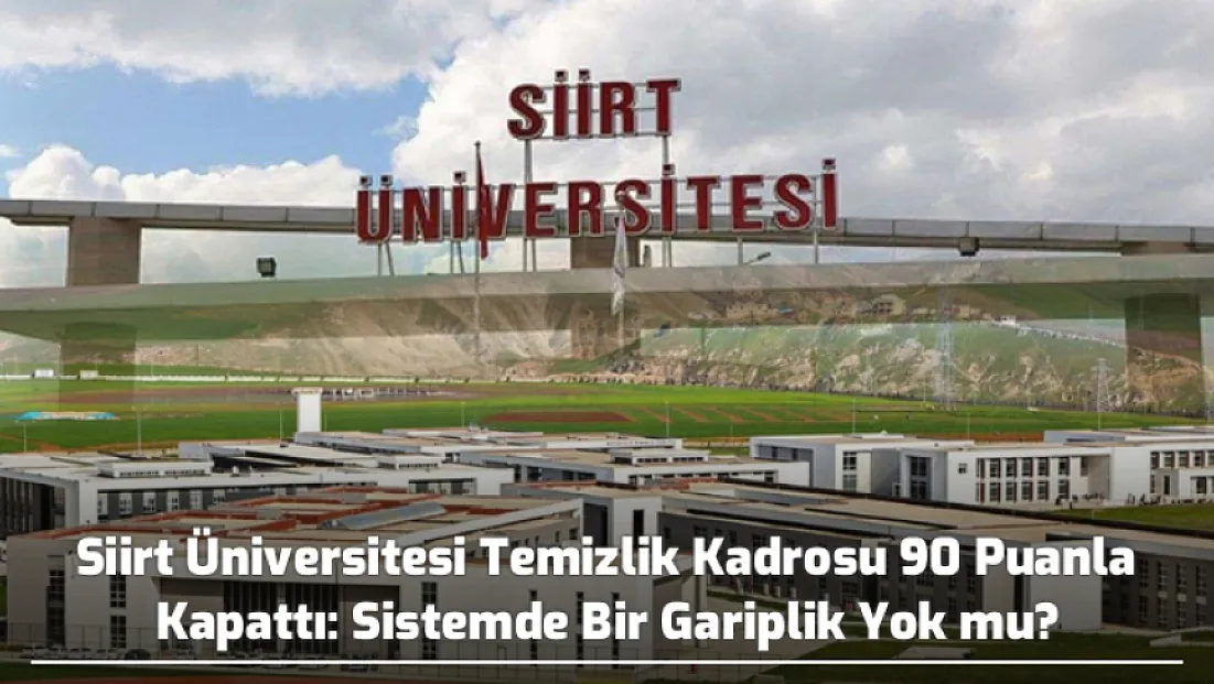 Siirt Üniversitesi Temizlik Kadrosu 90 Puanla Kapattı: Sistemde Bir Gariplik Yok mu?