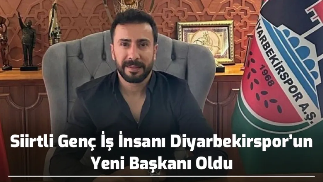 Siirtli Genç İş İnsanı Diyarbekirspor’un Yeni Başkanı Oldu