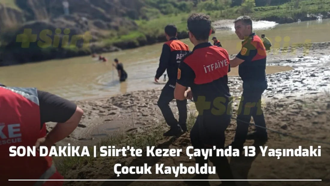 SON DAKİKA | Siirt’te Kezer Çayı’nda 13 Yaşındaki Çocuk Kayboldu