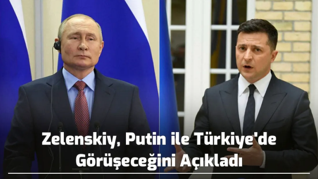 Zelenskiy, Putin ile Türkiye'de Görüşeceğini Açıkladı