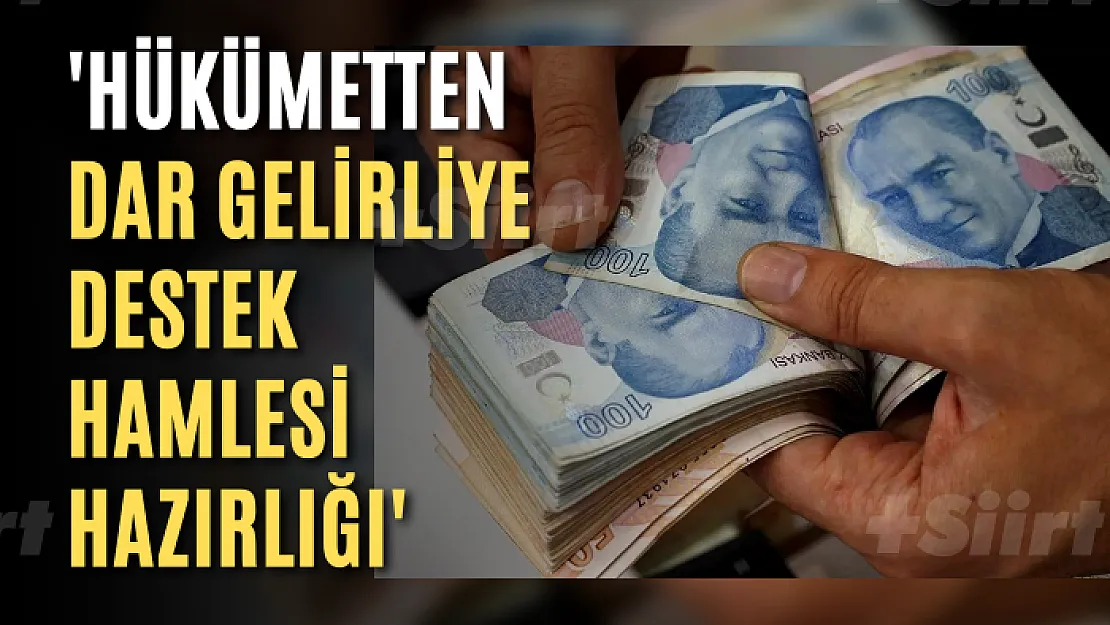 'Hükümetten dar gelirliye destek hamlesi hazırlığı'