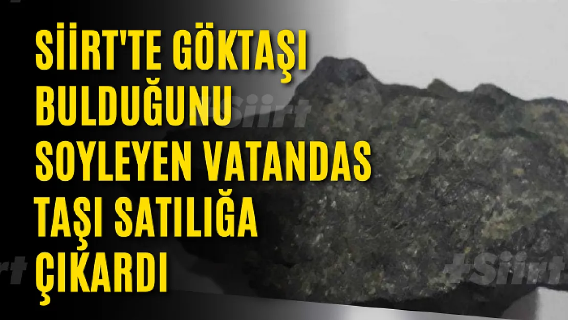 Siirt'te Göktaşı Bulduğunu Söyleyen Vatandaş Taşı Satılığa Çıkardı