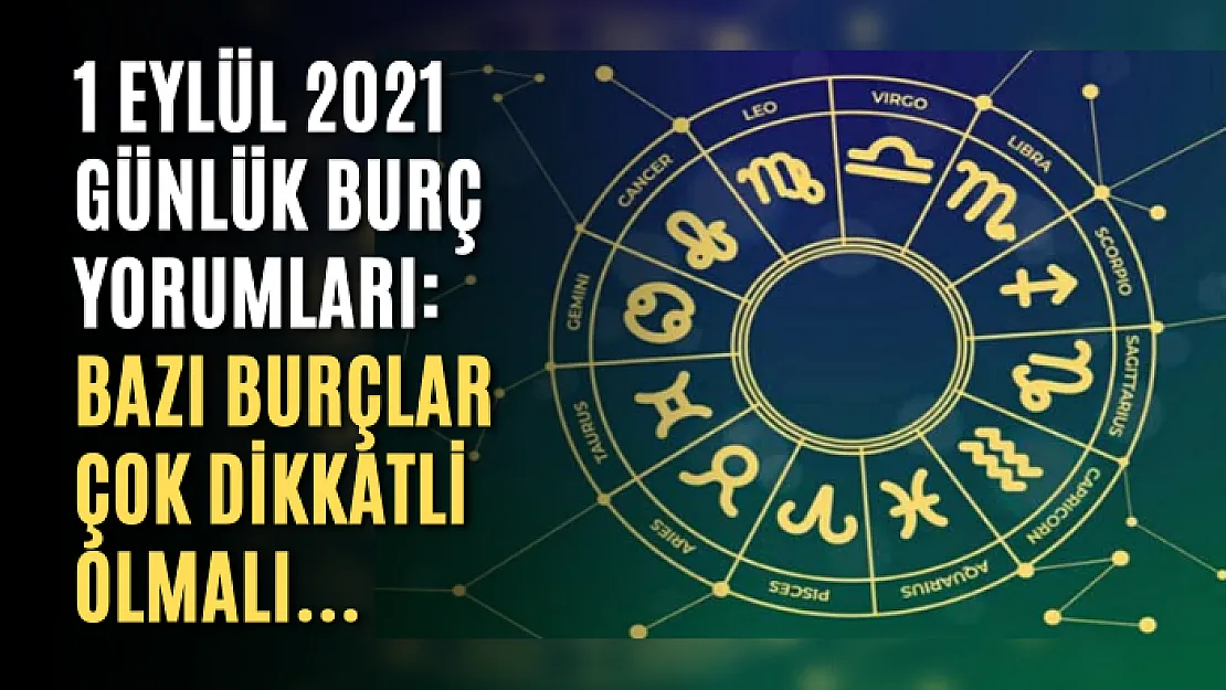 1 Eylül 2021 Günlük Burç Yorumları: Bazı Burçlar Çok Dikkatli Olmalı…