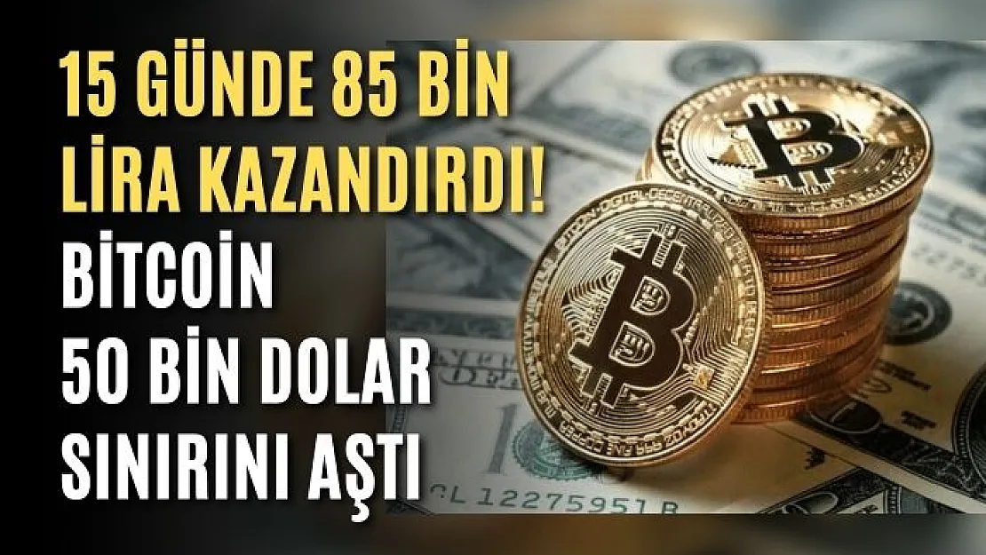 15 günde 85 bin lira kazandırdı! Bitcoin 50 bin dolar sınırını aştı