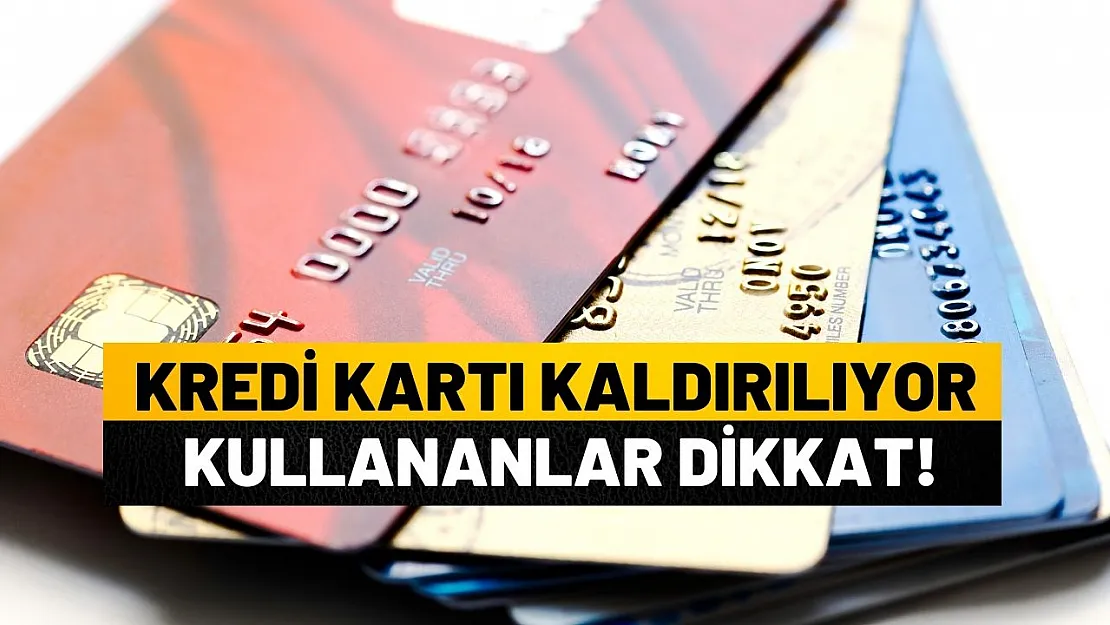 Kredi kartı kullananlar dikkat: artık kullanılmayacak, kaldırılıyor!