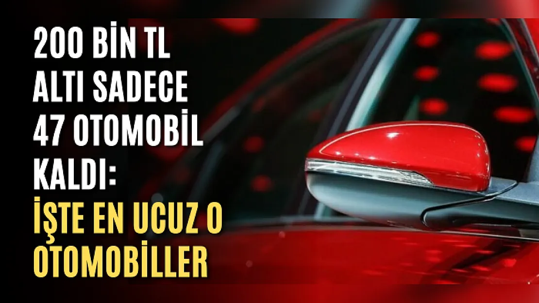 200 bin TL altı sadece 47 otomobil kaldı: İşte en ucuz 0 otomobiller