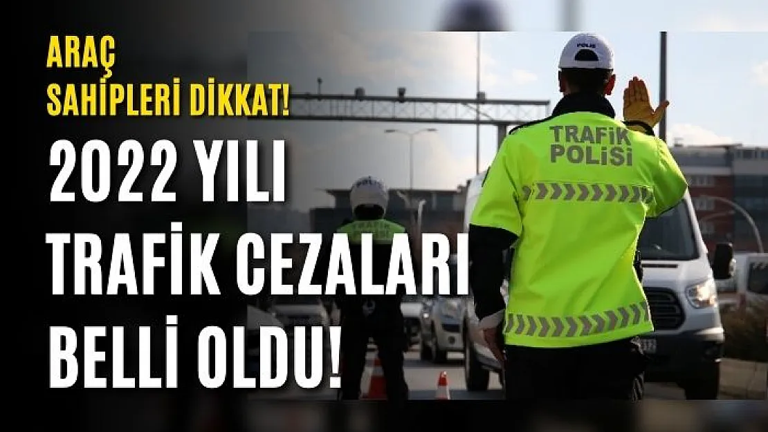 Araç Sahipleri Dikkat! 2022 yılı trafik cezaları belli oldu!