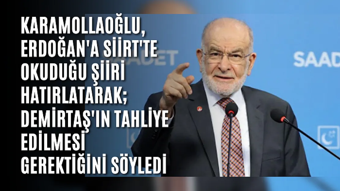 Karamollaoğlu, Erdoğan'a Siirt'te Okuduğu Şiiri Hatırlatarak Demirtaş'ın tahliye edilmesi gerektiğini söyledi