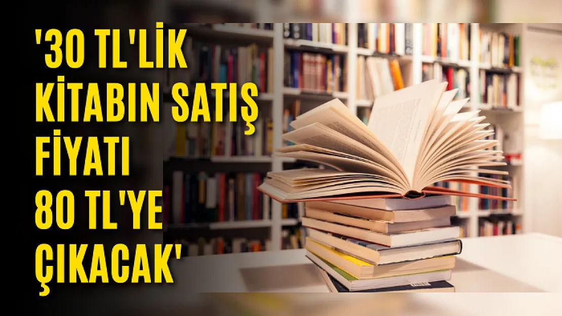 ཚ TL'lik kitabın satış fiyatı 80 TL'ye çıkacak'