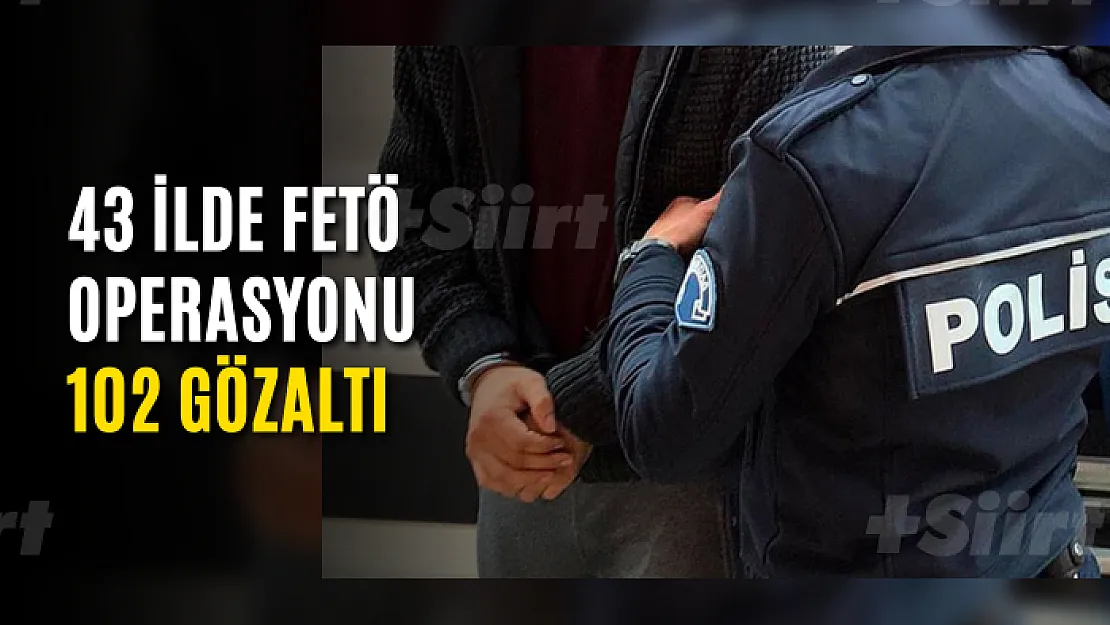 43 ilde FETÖ operasyonu 102 gözaltı