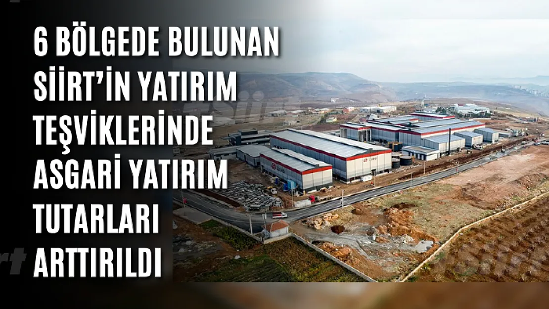 6 Bölgede Bulunan Siirt'in Yatırım Teşviklerinde Asgari Yatırım Tutarları Arttırıldı