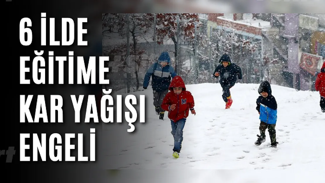 6 ilde eğitime kar yağışı engeli