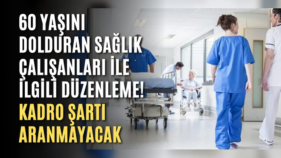 60 yaşını dolduran sağlık çalışanları ile ilgili düzenleme! Kadro şartı aranmayacak