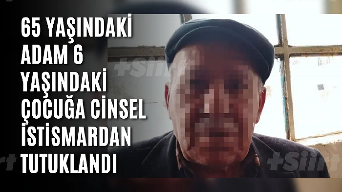 65 Yaşındaki Adam 6 Yaşındaki Çocuğa Cinsel İstismardan Tutuklandı