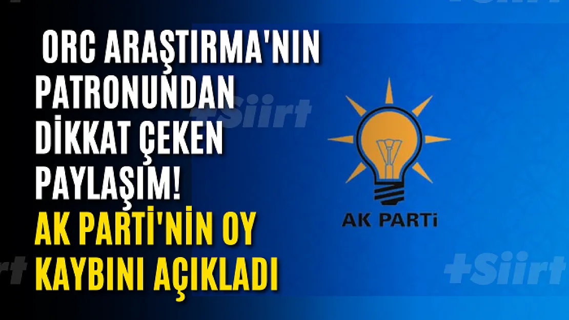 ORC Araştırma'nın Patronundan Dikkat Çeken Paylaşım! AK Parti'nin Oy Kaybını Açıkladı