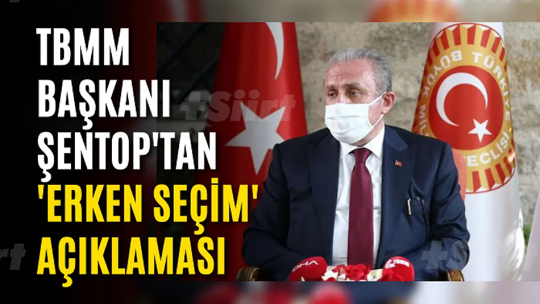 TBMM Başkanı Şentop'tan 'erken seçim' açıklaması