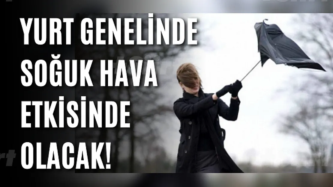 Yurt genelinde soğuk hava etkisinde olacak!