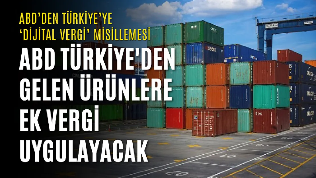 ABD Türkiye'den Gelen Ürünlere Ek Vergi Uygulayacak