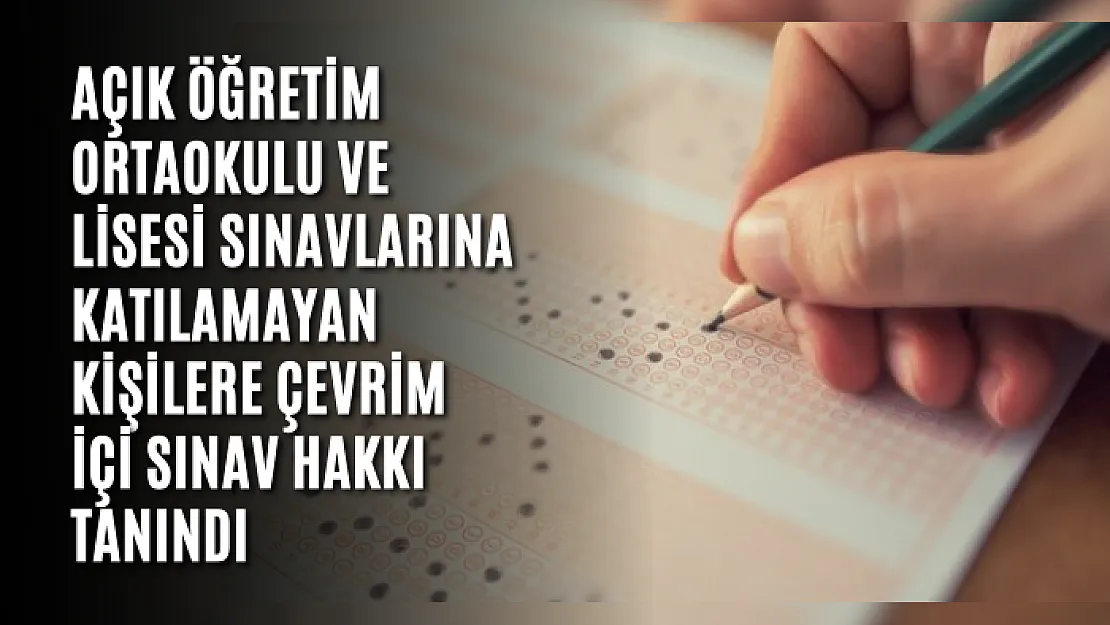 Açık öğretim ortaokulu ve lisesi sınavlarına katılamayan kişilere çevrim içi sınav hakkı tanındı