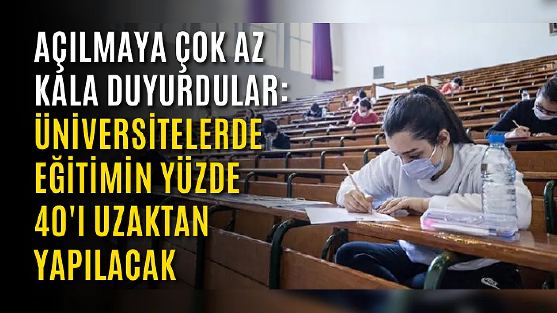 Açılmaya çok az kala duyurdular: Üniversitelerde eğitimin yüzde 40'ı uzaktan yapılacak